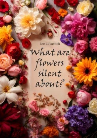 What are flowers silent about?. Leo Lubavitch