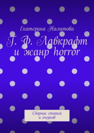 Екатерина Налитова. Г. Ф. Лавкрафт и жанр horror. Сборник статей и очерков
