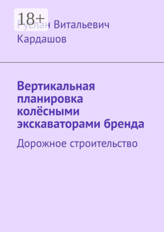 Руслан Витальевич Кардашов. Вертикальная планировка колёсными экскаваторами бренда. Дорожное строительство