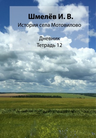 Иван Васильевич Шмелев. История села Мотовилово. Тетрадь 12