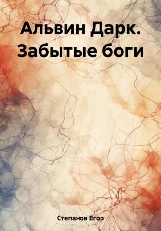 Егор Григорьевич Степанов. Альвин Дарк. Забытые боги