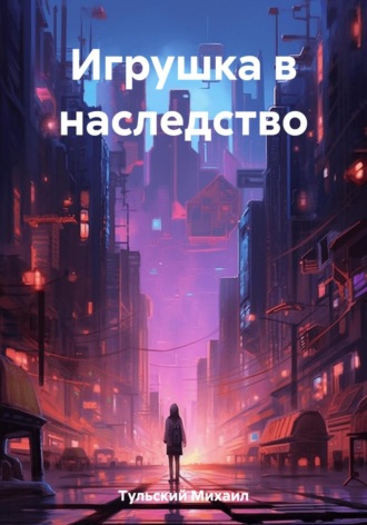 Игрушка в наследство. Михаил Тульский