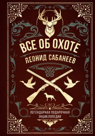 Леонид Сабанеев. Все об охоте. Легендарная подарочная энциклопедия Сабанеева
