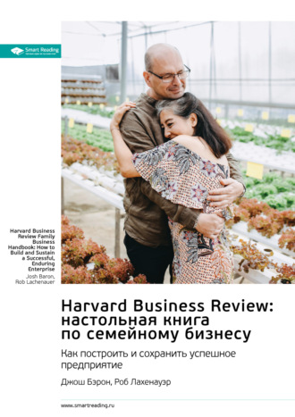 Smart Reading. Harvard Business Review: настольная книга по семейному бизнесу. Как построить и сохранить успешное предприятие. Джош Бэрон, Роб Лахенауэр. Саммари