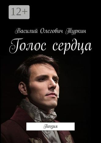 Голос сердца. Поэзия. Василий Олегович Туркин