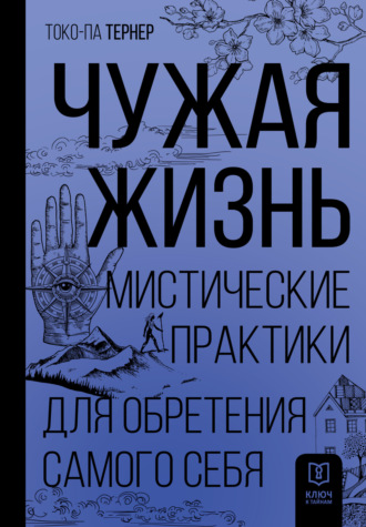 Токо-па Тернер. Чужая жизнь. Мистические практики для обретения самого себя