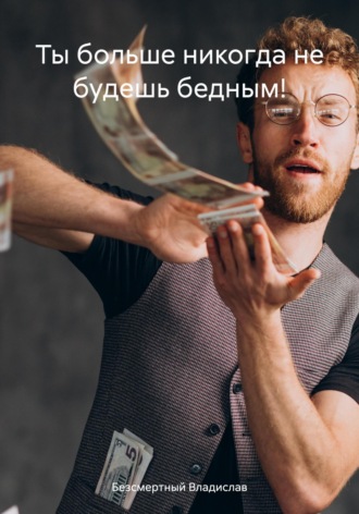 Владислав Безсмертный. Ты больше никогда не будешь бедным!