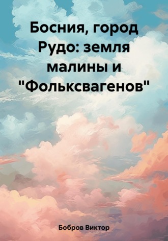 Виктор Бобров. Босния, город Рудо: земля малины и «Фольксвагенов»