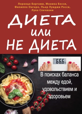 Лоренцо Бергами. Диета или не диета. В поисках баланса между едой, удовольствием и здоровьем