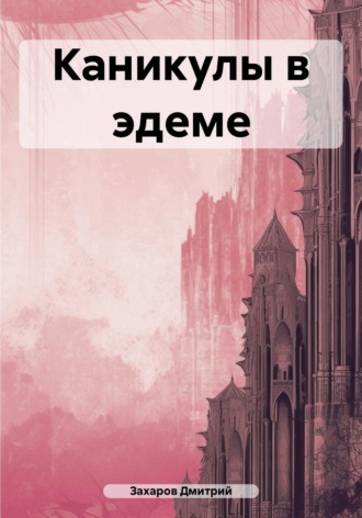 Дмитрий Захаров. Каникулы в эдеме