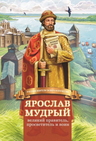 Наталья Иртенина. Ярослав Мудрый – великий правитель, просветитель и воин