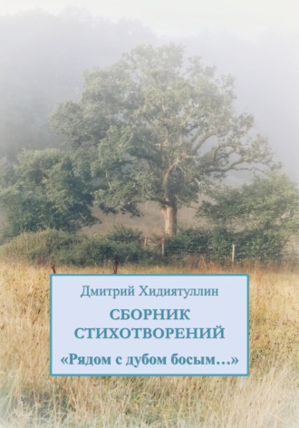 Дмитрий Вадимович Хидиятуллин. Рядом с дубом босым…
