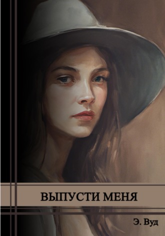 Выпусти меня. Э. Вуд