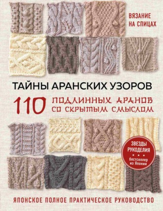 . Тайны аранских узоров. 110 подлинных аранов со скрытым смыслом. японское полное практическое руководство