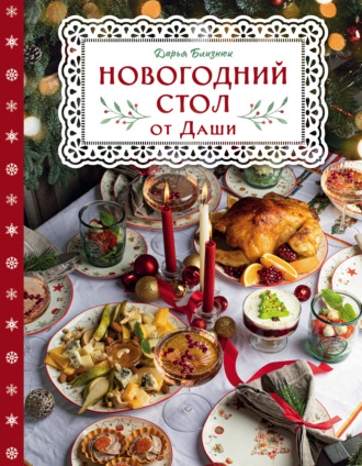 Дарья Близнюк. Новогодний стол от Даши. Лучшее время года! Рецепты. Подарки. Ёлка