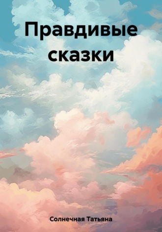 Татьяна Солнечная. Правдивые сказки