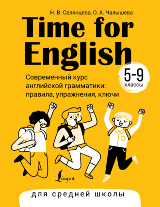 Н. В. Селянцева. Time for English 5–9. Современный курс английской грамматики: правила, упражнения, ключи. Для средней школы