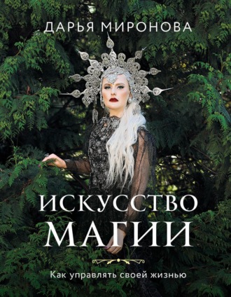 Дарья Миронова. Искусство магии. Как управлять своей жизнью
