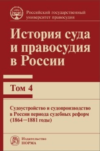 К. П. Краковский. История суда и правосудия в России. Судоустройство и судопроизводство в России периода судебных реформ (1864—1881 годы). Том 4