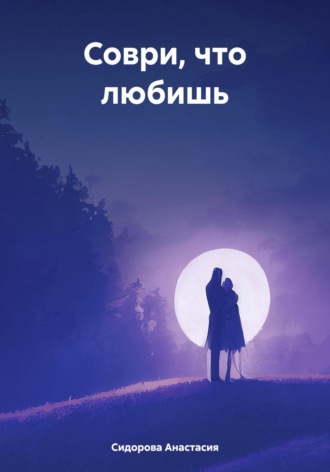 Анастасия Сидорова. Соври, что любишь