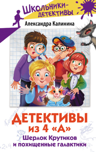 Александра Калинина. Детективы из 4 «А». Шерлок Крутиков и похищенные галактики