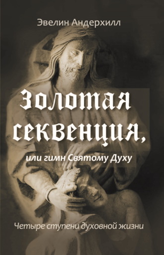Эвелин Андерхилл. Золотая секвенция или Гимн Святому Духу. Четыре ступени духовной жизни