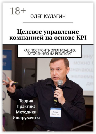 Олег Кулагин. Целевое управление компанией на основе KPI. Как построить организацию, заточенную на результат