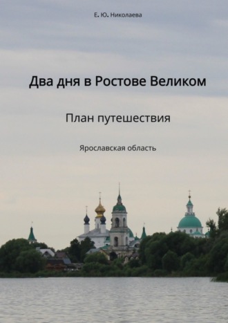 Екатерина Юрьевна Николаева. Два дня в Ростове Великом. План путешествия. Ярославская область