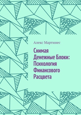 Снимая денежные блоки: психология финансового расцвета. 
