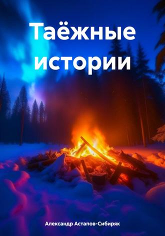 Александр Астапов-Сибиряк. Таёжные истории