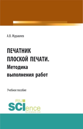 Печатник плоской печати. Методика выполнения работ. (СПО). Учебное пособие.. Александр Вячеславович Журавлев