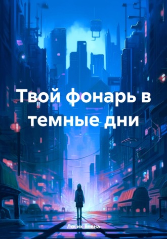 Твой фонарь в темные дни. Елена Юрьевна Лосик