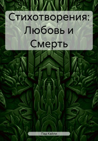 Кайли Пад. Стихотворения: Любовь и Смерть