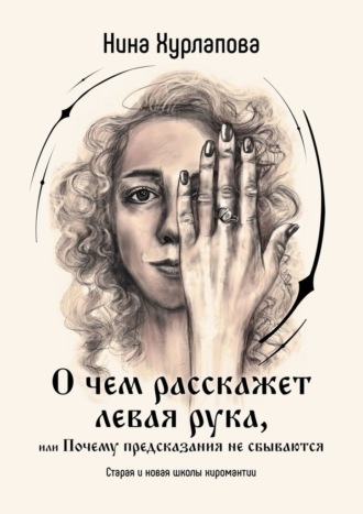 Нина Хурлапова. О чем расскажет левая рука, или Почему предсказания не сбываются. Старая и новая школы хиромантии