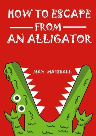 Max Marshall. How to Escape from an Alligator