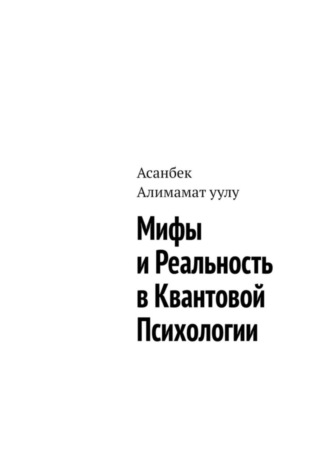 Асанбек Алимамат уулу. Мифы и реальность в квантовой психологии