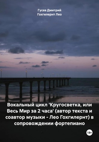Д. Ю. Гусев. Вокальный цикл 'Кругосветка, или Весь Мир за 2 часа' (автор текста и соавтор музыки – Лео Гохгилернт) в сопровождении фортепиано