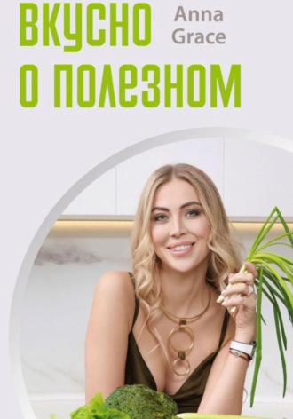 Анна Грейс. Вкусно о полезном