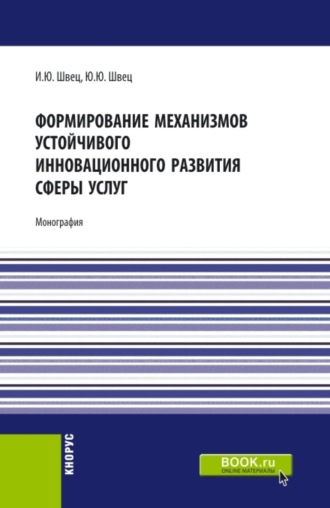 Юрий Юрьевич Швец. Формирование механизмов устойчивого инновационного развития сферы услуг. (Бакалавриат, Магистратура). Монография.