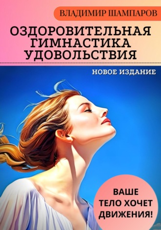 Ваше тело хочет движения! Оздоровительная гимнастика удовольствия. Владимир Леонидович Шампаров