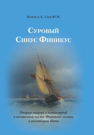 Александр Волков. Суровый Синус Финикус. Очерки аварий и катастроф в восточной части Финского залива и акватории Невы