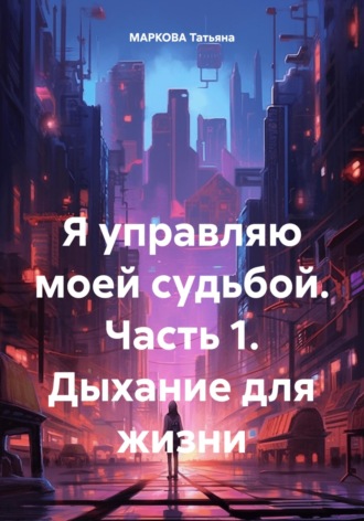 Татьяна Маркова. Я управляю моей судьбой. Часть 1. Дыхание для жизни