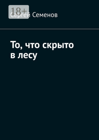 Сергей Семенов. То, что скрыто в лесу