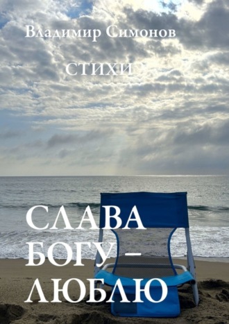 Слава Богу – Люблю. Стихи. 