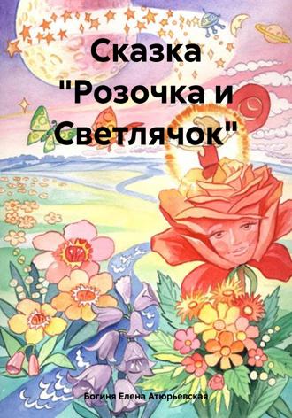 Богиня Елена Атюрьевская. Сказка «Розочка и Светлячок»