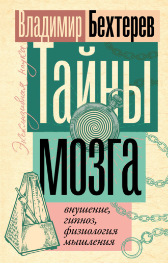 Тайны мозга: внушение, гипноз, физиология мышления. 