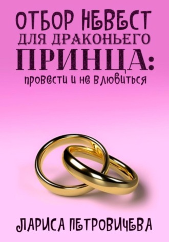 Лариса Петровичева. Отбор невест для драконьего принца: провести и не влюбиться
