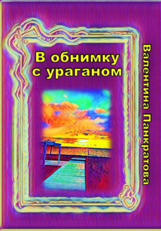 В обнимку с ураганом. Валентина Панкратова
