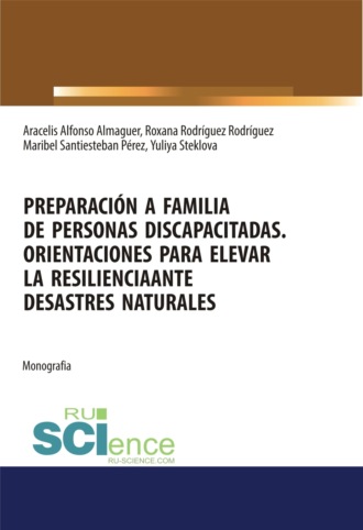 Preparaci?n a familia de personas discapacitadas. Orientaciones para elevar la resilienciaante desastres naturales. (Бакалавриат, Магистратура, Специалитет). Монография.. Альфонсо Альмагуер Араселис