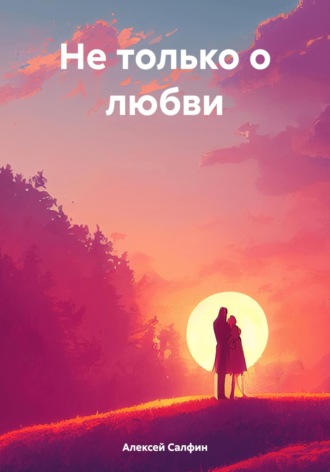 Не только о любви. Алексей Салфин